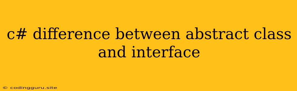 C# Difference Between Abstract Class And Interface