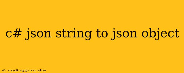 C# Json String To Json Object