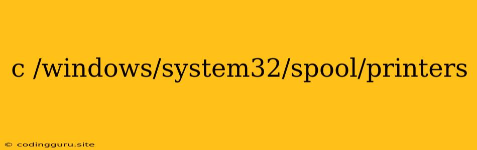 C /windows/system32/spool/printers