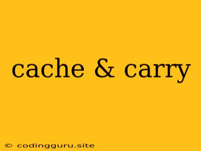 Cache & Carry