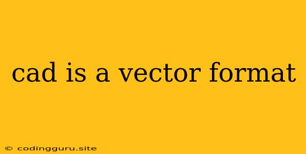 Cad Is A Vector Format