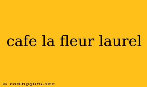 Cafe La Fleur Laurel