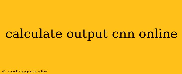 Calculate Output Cnn Online