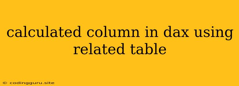 Calculated Column In Dax Using Related Table