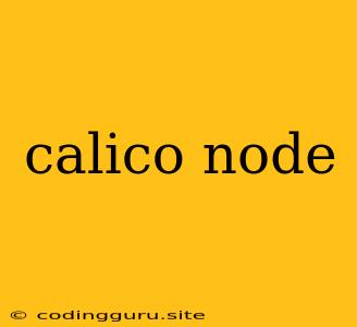 Calico Node