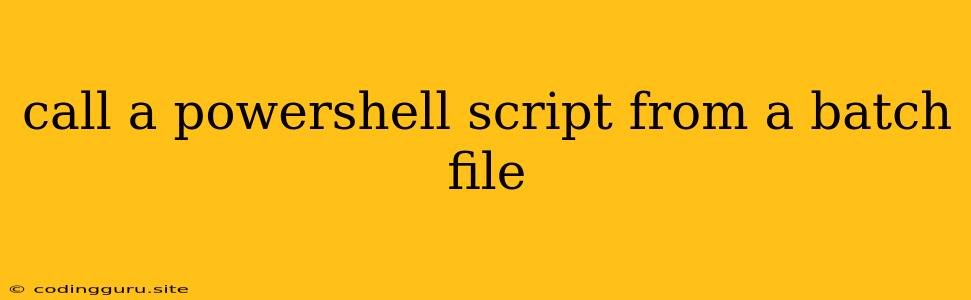 Call A Powershell Script From A Batch File