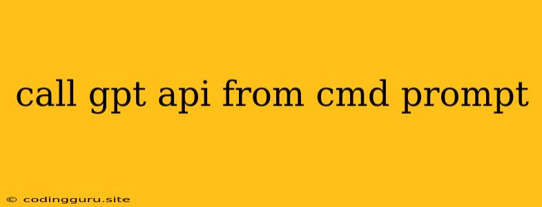 Call Gpt Api From Cmd Prompt