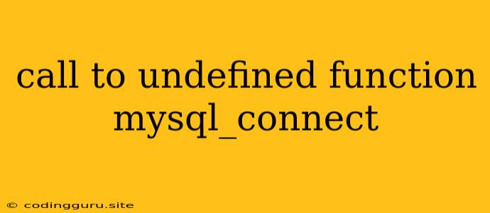 Call To Undefined Function Mysql_connect