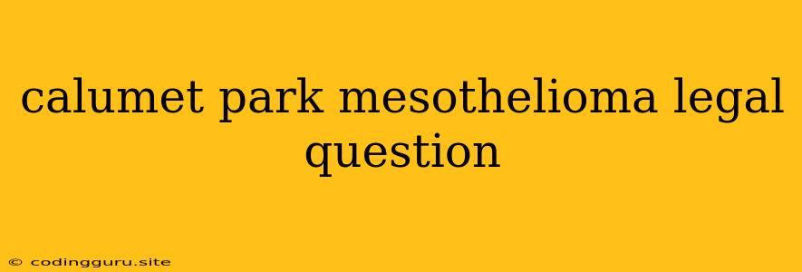 Calumet Park Mesothelioma Legal Question