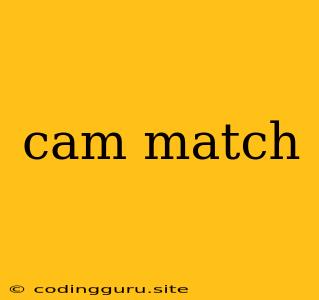 Cam Match