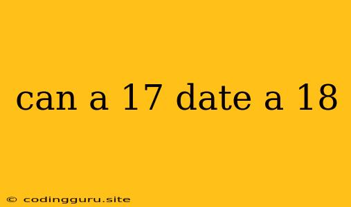 Can A 17 Date A 18