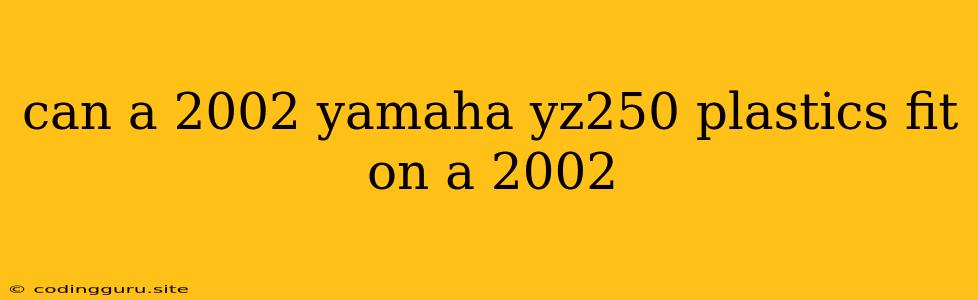 Can A 2002 Yamaha Yz250 Plastics Fit On A 2002