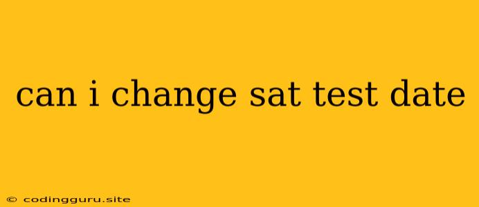 Can I Change Sat Test Date