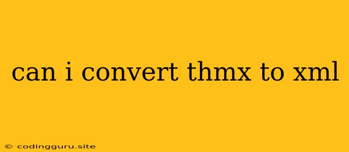 Can I Convert Thmx To Xml