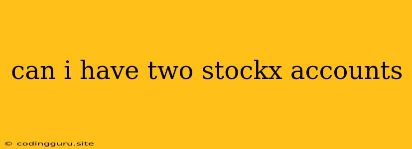 Can I Have Two Stockx Accounts