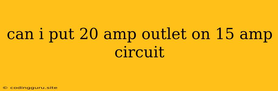 Can I Put 20 Amp Outlet On 15 Amp Circuit