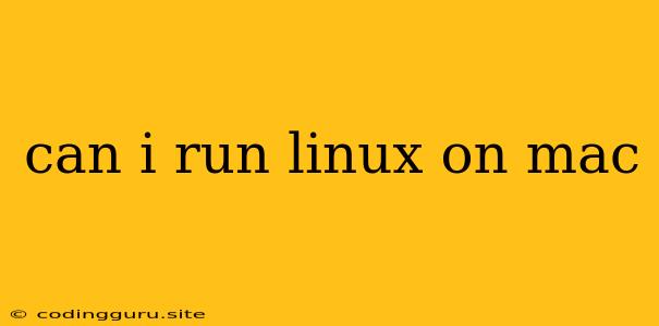 Can I Run Linux On Mac