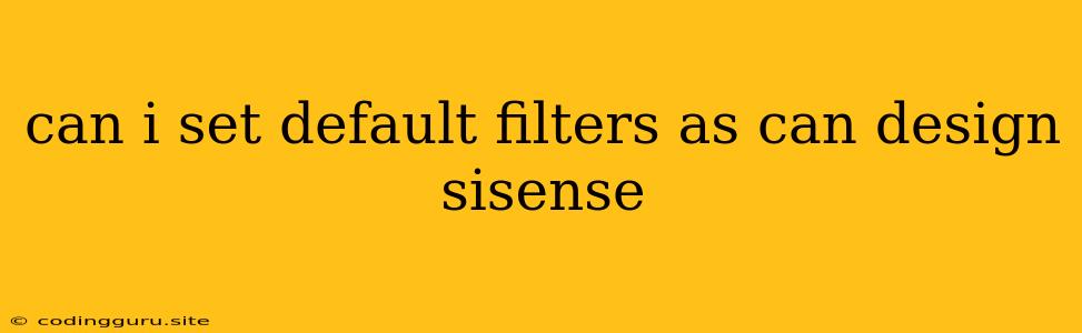 Can I Set Default Filters As Can Design Sisense