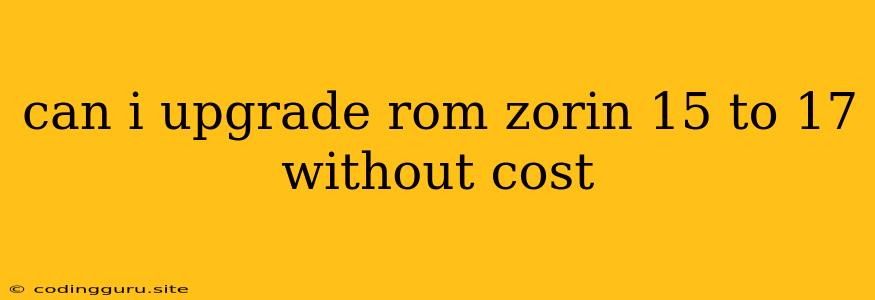 Can I Upgrade Rom Zorin 15 To 17 Without Cost