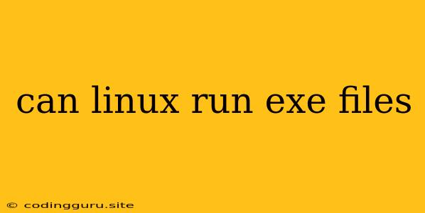 Can Linux Run Exe Files