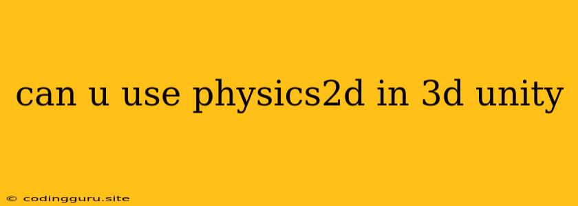 Can U Use Physics2d In 3d Unity