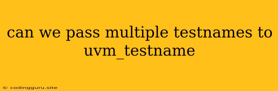 Can We Pass Multiple Testnames To Uvm_testname