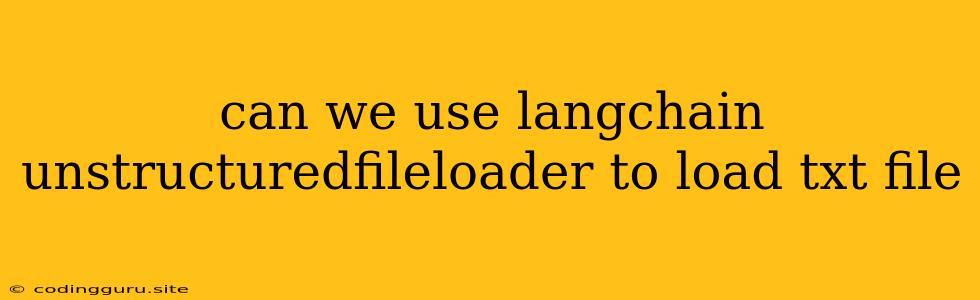 Can We Use Langchain Unstructuredfileloader To Load Txt File