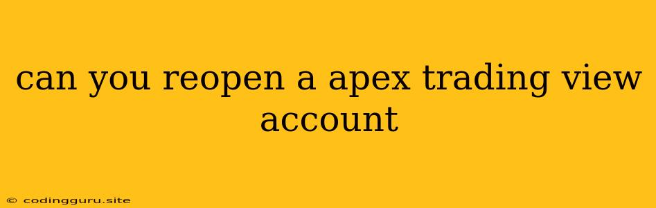 Can You Reopen A Apex Trading View Account