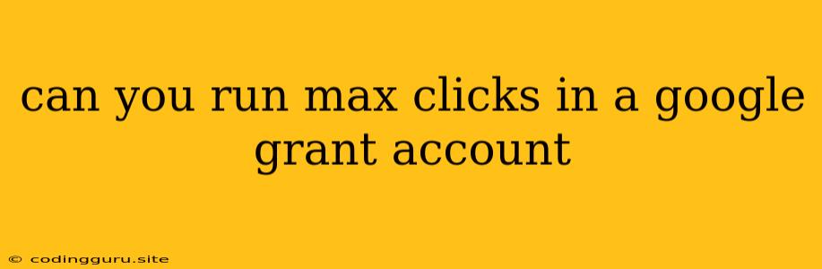 Can You Run Max Clicks In A Google Grant Account