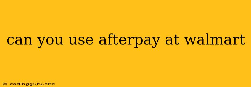 Can You Use Afterpay At Walmart