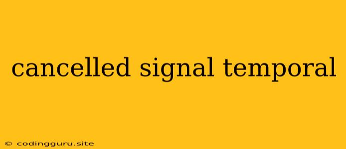 Cancelled Signal Temporal