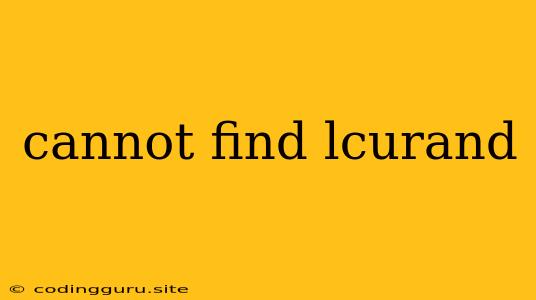 Cannot Find Lcurand