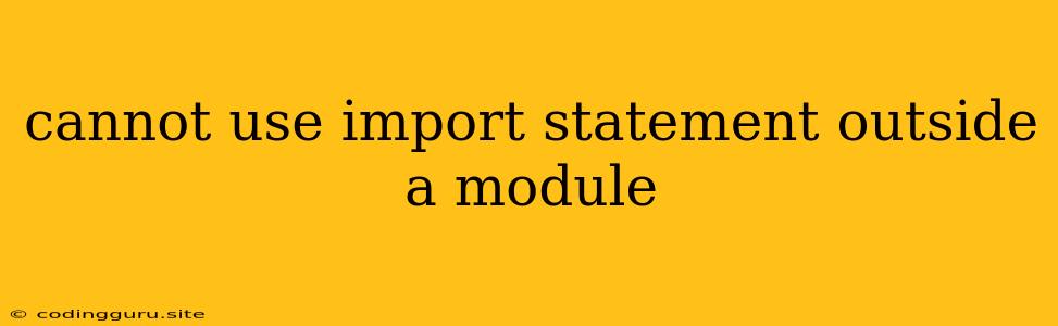 Cannot Use Import Statement Outside A Module