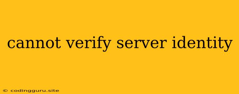 Cannot Verify Server Identity