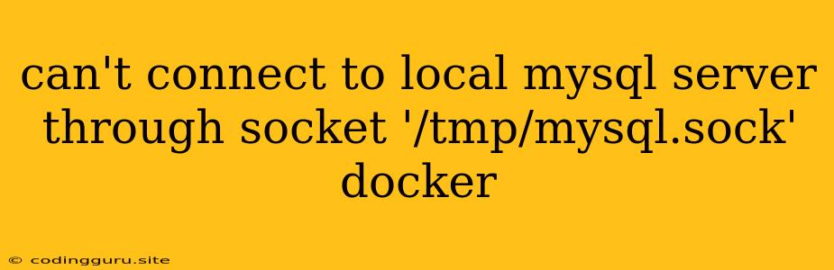 Can't Connect To Local Mysql Server Through Socket '/tmp/mysql.sock' Docker