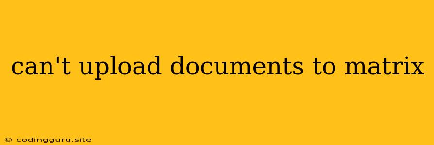 Can't Upload Documents To Matrix