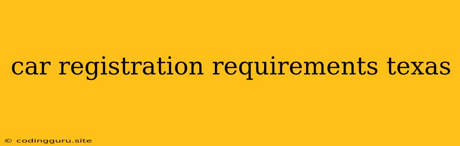 Car Registration Requirements Texas