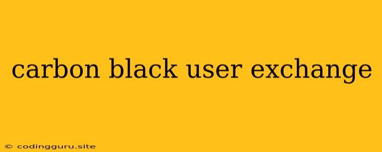 Carbon Black User Exchange