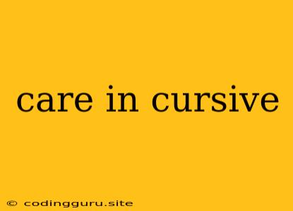 Care In Cursive