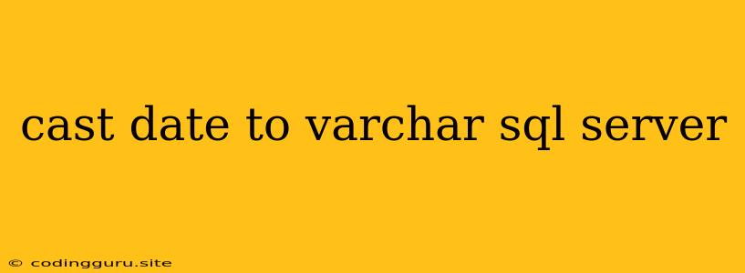 Cast Date To Varchar Sql Server