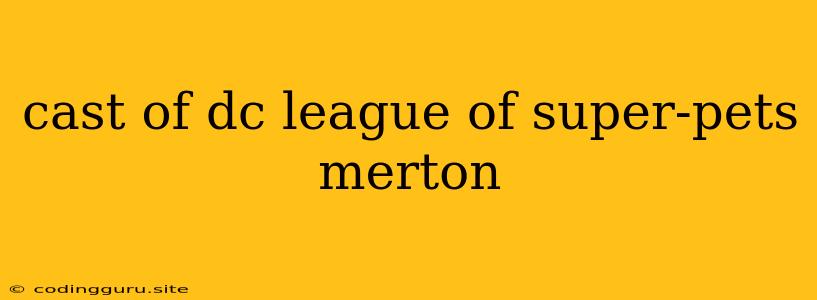 Cast Of Dc League Of Super-pets Merton