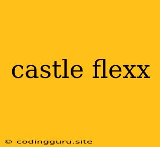 Castle Flexx