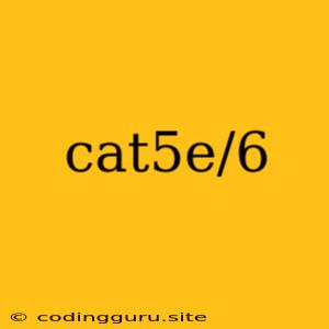 Cat5e/6