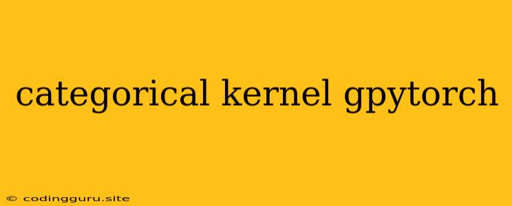 Categorical Kernel Gpytorch