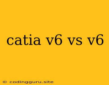 Catia V6 Vs V6