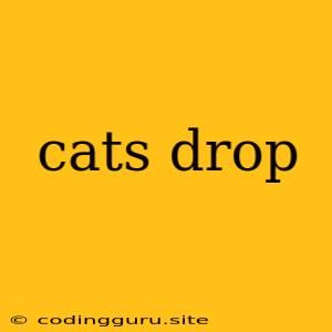 Cats Drop