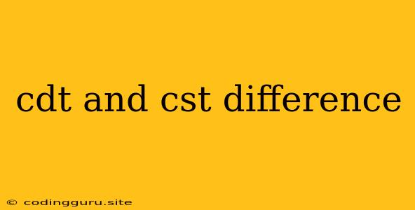 Cdt And Cst Difference