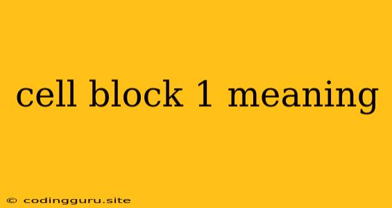 Cell Block 1 Meaning