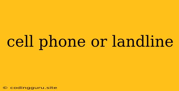 Cell Phone Or Landline