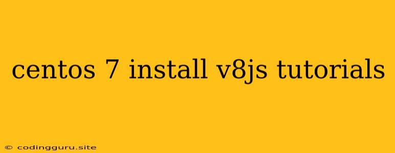 Centos 7 Install V8js Tutorials